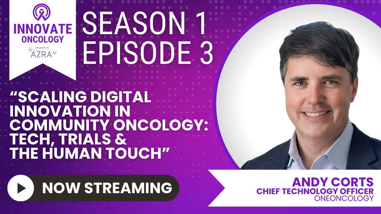 Innovate Oncology Podcast presented by Azra AI | Season 1 Episode 3 Scaling Digital Innovation in Community Oncology: Tech, Trials & the Human Touch with Andy Corts CTO of OneOncology NOW STREAMING