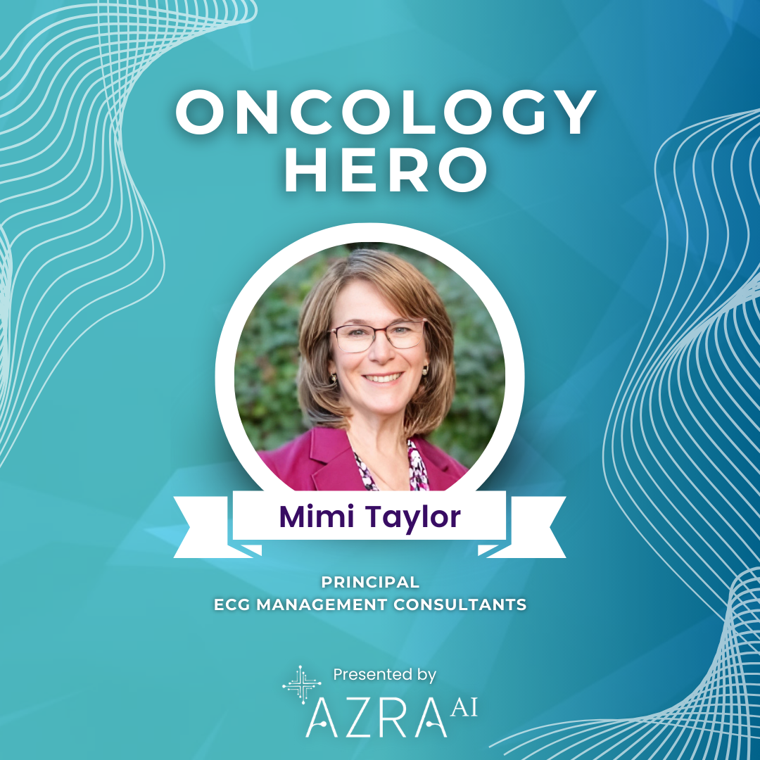 Oncology Hero Mimi Taylor - Principal at ECG Management Consultants - Presented by Azra AI